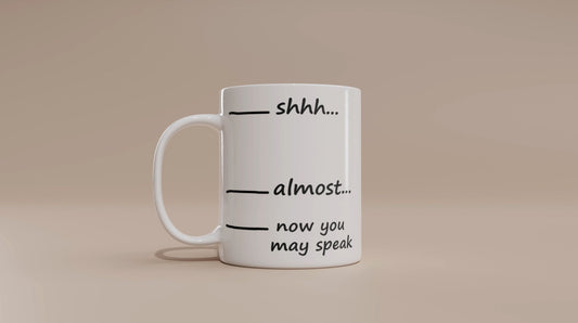 shhh... almost... now you may speak  Funny Mug | Mug Gift | Gift for her | Gift for Him | Tea Cup | Coffee Gift | Tea Gift